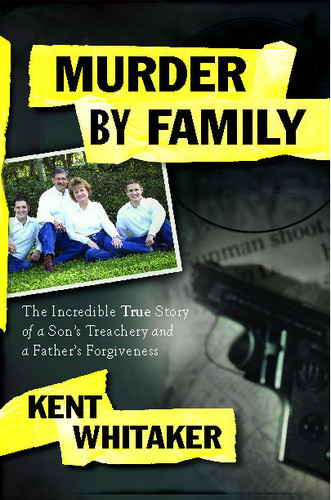 Murder by Family: The Incredible True Story of a Son's Treachery and a Father's Forgiveness book cover by Kent Whitaker