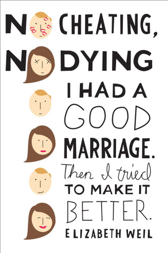 No Cheating, No Dying: I Had a Good Marriage. Then I Tried To Make It Better. book cover by Elizabeth Weil