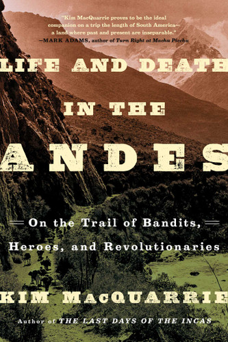 Life and Death in the Andes: On the Trail of Bandits, Heroes, and Revolutionaries book cover by Kim MacQuarrie