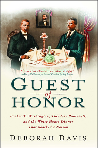 Guest of Honor: Booker T. Washington, Theodore Roosevelt, and the White House Dinner That Shocked a Nation book cover by Deborah Davis