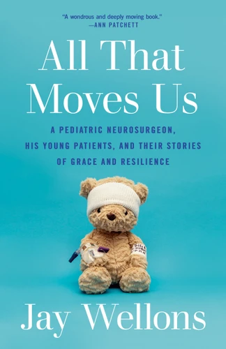 All That Moves Us: A Pediatric Neurosurgeon, His Young Patients, and Their Stories of Grace and Resilience book cover by Jay Wellons
