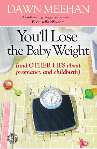 You'll Lose the Baby Weight: (And Other Lies about Pregnancy and Childbirth) book cover by Dawn Meehan