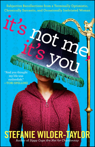 It's Not Me, It's You: Subjective Recollections from a Terminally Optomistic, Chronically Sarcastic and Occasionally Inebriated Woman book cover by Stefanie Wilder-Taylor
