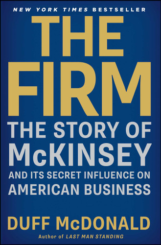 The Firm: The Story of McKinsey and Its Secret Influence on American Business (A Business Bestseller) book cover by Duff McDonald
