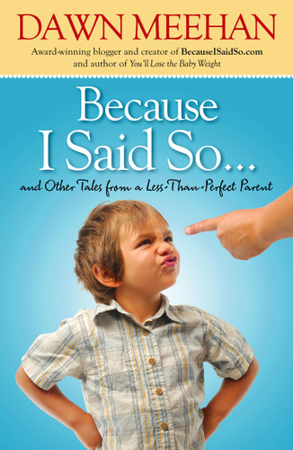 Because I Said So: And Other Tales from a Less-Than-Perfect Parent book cover by Dawn Meehan