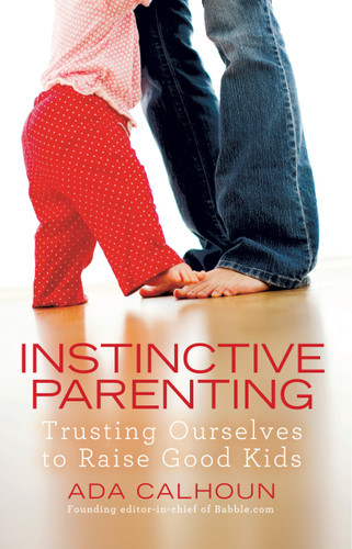 Instinctive Parenting: Trusting Ourselves to Raise Good Kids book cover by Ada Calhoun