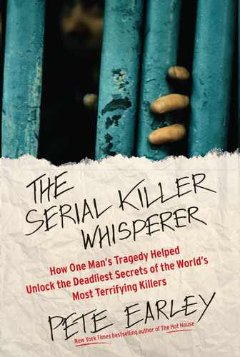 The Serial Killer Whisperer: How One Man's Tragedy Helped Unlock the Deadliest Secrets of the World's Most Terrifying Killers (A True Crime Bestseller) book cover by Pete Earley