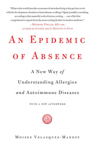 An Epidemic of Absence: A New Way of Understanding Allergies and Autoimmune Diseases book cover by Moises Velasquez-Manoff