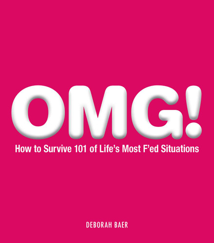 OMG!: How to Survive 101 of Life's Most F'ed Situations book cover by Deborah Baer