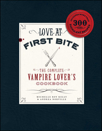 Love at First Bite: The Complete Vampire Lover's Cookbook book cover by Michelle Roy Kelly, Andrea Norville