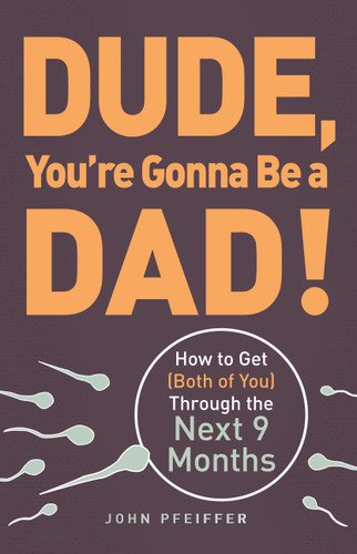 Dude, You're Gonna Be a Dad!: How to Get (Both of You) Through the Next 9 Months book cover by John Pfeiffer