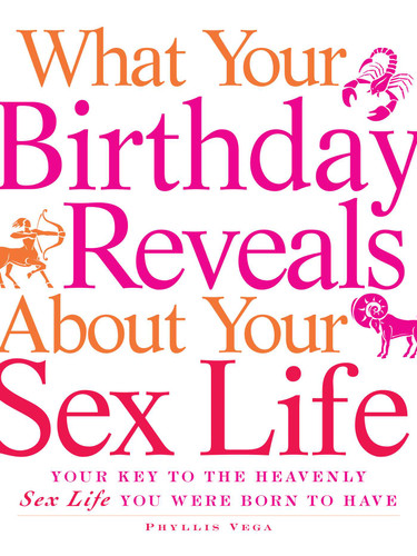 What Your Birthday Reveals about Your Sex Life: Your Key to the Heavenly Sex Life You Were Born to Have book cover by Phyllis Vega