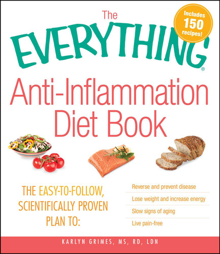 The Everything Anti-Inflammation Diet Book: The easy-to-follow, scientifically-proven plan to  Reverse and prevent disease   Lose weight and increase energy   Slow signs of aging   Live pain-free (Everything® Series) book cover by Karlyn Grimes
