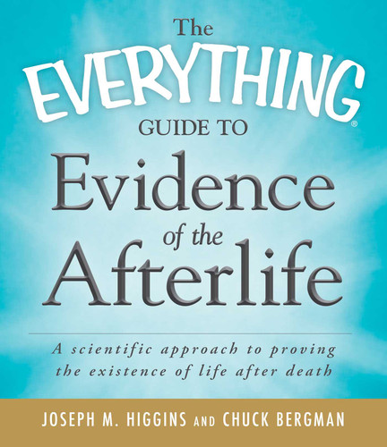The Everything Guide to Evidence of the Afterlife: A scientific approach to proving the existence of life after death (Everything® Series) book cover by Joseph M Higgins, Chuck Bergman