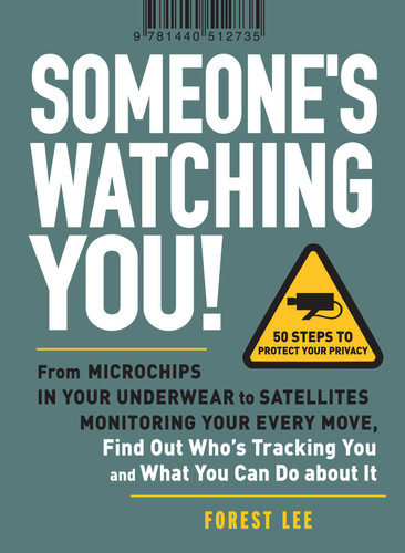 Someone's Watching You!: From Micropchips in your Underwear to Satellites Monitoring Your Every Move, Find Out Who's Tracking You and What You Can Do about It book cover by Forest Lee