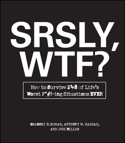 SRSLY, WTF?: How to Survive 248 of Life's Worst F*#!-ing Situations EVER book cover by Gregory Bergman, Anthony W. Haddad