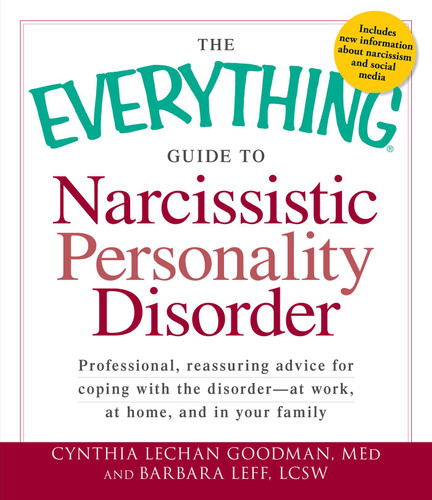 The Everything Guide to Narcissistic Personality Disorder: Professional, reassuring advice for coping with the disorder - at work, at home, and in your family (Everything® Series) book cover by Cynthia Lechan Goodman, Barbara Leff