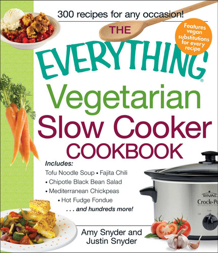The Everything Vegetarian Slow Cooker Cookbook: Includes Tofu Noodle Soup, Fajita Chili, Chipotle Black Bean Salad, Mediterranean Chickpeas, Hot Fudge Fondue …and hundreds more! (Everything® Series) book cover by Amy Snyder, Justin Snyder