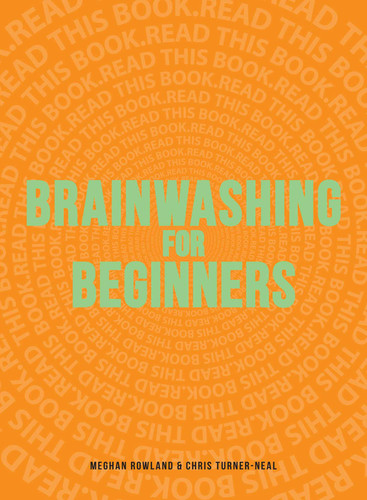 Brainwashing for Beginners: Read This Book. Read This Book. Read This Book. book cover by Meghan Rowland, Chris Turner-Neal