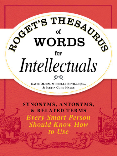 Roget's Thesaurus of Words for Intellectuals: Synonyms, Antonyms, and Related Terms Every Smart Person Should Know How to Use book cover by David Olsen, Michelle Bevilacqua, Justin Cord Hayes