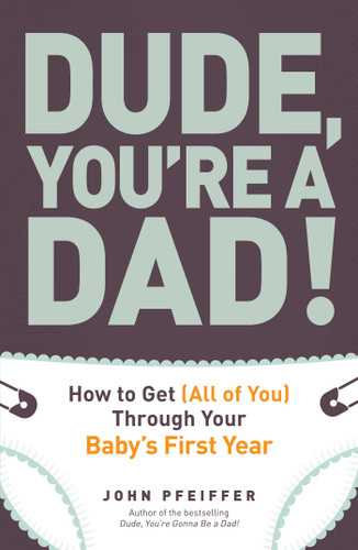 Dude, You're a Dad!: How to Get (All of You) Through Your Baby's First Year book cover by John Pfeiffer