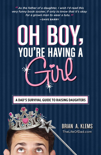 Oh Boy, You're Having a Girl: A Dad's Survival Guide to Raising Daughters book cover by Brian A Klems