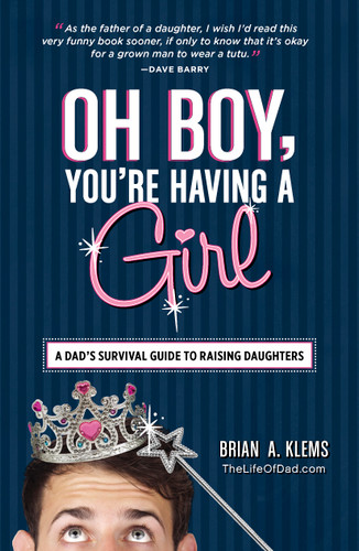 Oh Boy, You're Having a Girl: A Dad's Survival Guide to Raising Daughters book cover by Brian A Klems
