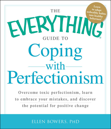 The Everything Guide to Coping with Perfectionism: Overcome Toxic Perfectionism, Learn to Embrace Your Mistakes, and Discover the Potential for Positive Change (Everything® Series) book cover by Ellen Bowers