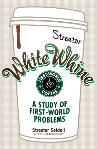 White Whine: A Study of First-World Problems book cover by Streeter Seidell