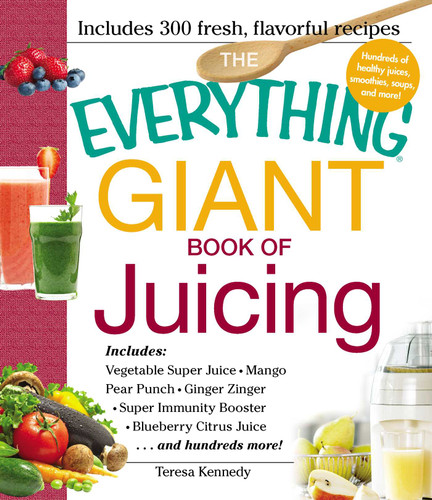 The Everything Giant Book of Juicing: Includes Vegetable Super Juice, Mango Pear Punch, Ginger Zinger, Super Immunity Booster, Blueberry Citrus Juice and hundreds more! (Everything® Series) book cover by Teresa Kennedy