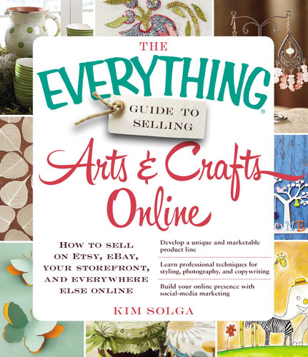 The Everything Guide to Selling Arts & Crafts Online: How to sell on Etsy, eBay, your storefront, and everywhere else online (Everything® Series) book cover by Kim Solga