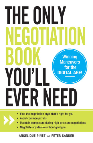 The Only Negotiation Book You'll Ever Need: Find the negotiation style that's right for you, Avoid common pitfalls, Maintain composure during high-pressure negotiations, and Negotiate any deal - without giving in book cover by Angelique Pinet, Peter Sander