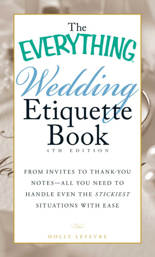 The Everything Wedding Etiquette Book: From Invites to Thank-you Notes - All You Need to Handle Even the Stickiest Situations with Ease (Everything® Series) book cover by Holly Lefevre