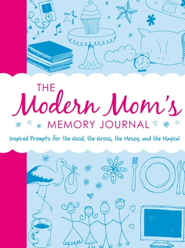 The Modern Mom's Memory Journal: Inspired Prompts for the Good, the Gross, the Messy, and the Magical book cover by Adams Media