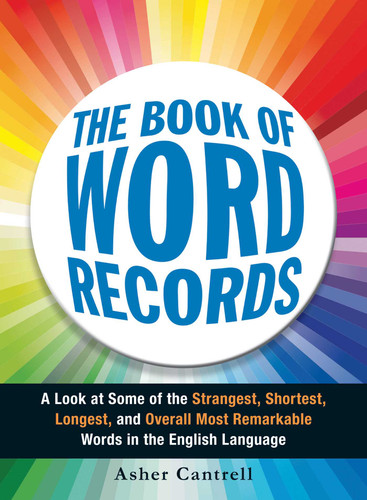 The Book of Word Records: A Look at Some of the Strangest, Shortest, Longest, and Overall Most Remarkable Words in the English Language book cover by Asher Cantrell