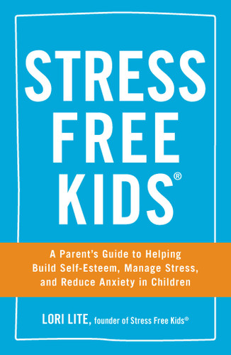 Stress Free Kids: A Parent's Guide to Helping Build Self-Esteem, Manage Stress, and Reduce Anxiety in Children book cover by Lori Lite
