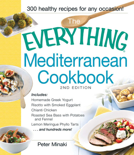 The Everything Mediterranean Cookbook: Includes Homemade Greek Yogurt, Risotto with Smoked Eggplant, Chianti Chicken, Roasted Sea Bass with Potatoes and Fennel, Lemon Meringue Phyllo Tarts and hundreds more! (Everything® Series) book cover by Peter Minaki