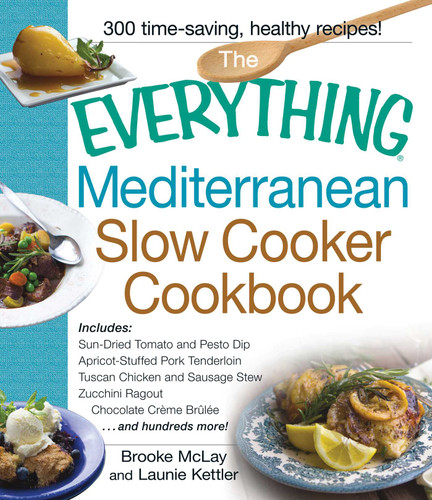 The Everything Mediterranean Slow Cooker Cookbook: Includes Sun-Dried Tomato and Pesto Dip, Apricot-Stuffed Pork Tenderloin, Tuscan Chicken and Sausage Stew, Zucchini Ragout, and Chocolate Creme Brulee (Everything® Series) book cover by Brooke McLay, Launie Kettler