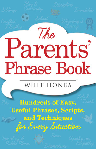 The Parents' Phrase Book: Hundreds of Easy, Useful Phrases, Scripts, and Techniques for Every Situation book cover by Whit Honea