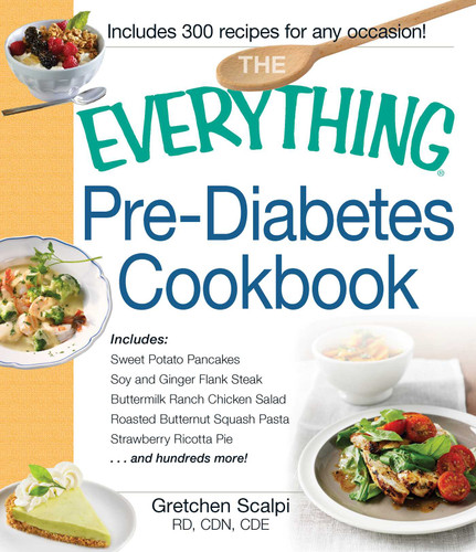 The Everything Pre-Diabetes Cookbook: Includes Sweet Potato Pancakes, Soy and Ginger Flank Steak, Buttermilk Ranch Chicken Salad, Roasted Butternut Squash Pasta, Strawberry Ricotta Pie ...and hundreds more! (Everything® Series) book cover by Gretchen Scalpi