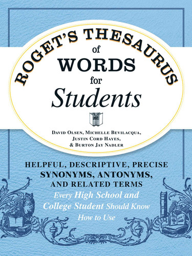 Roget's Thesaurus of Words for Students: Helpful, Descriptive, Precise Synonyms, Antonyms, and Related Terms Every High School and College Student Should Know How to Use book cover by David Olsen, Michelle Bevilacqua, Justin Cord Hayes, Burton Jay Nadler