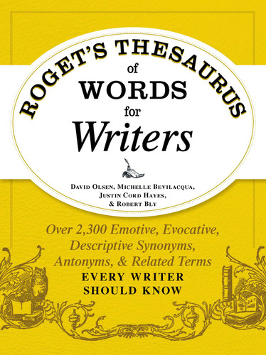 Roget's Thesaurus of Words for Writers: Over 2,300 Emotive, Evocative, Descriptive Synonyms, Antonyms, and Related Terms Every Writer Should Know book cover by David Olsen, Michelle Bevilacqua, Justin Cord Hayes, Robert W Bly