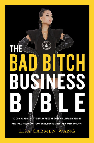 The Bad Bitch Business Bible: 10 Commandments to Break Free of Good Girl Brainwashing and Take Charge of Your Body, Boundaries, and Bank Account [9780063208995]