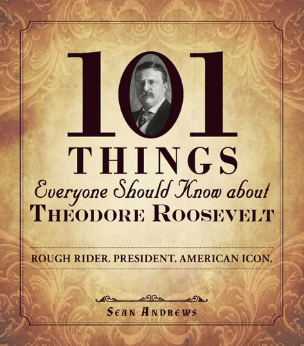101 Things Everyone Should Know about Theodore Roosevelt: Rough Rider. President. American Icon. book cover by Sean Andrews