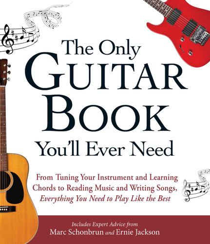 The Only Guitar Book You'll Ever Need: From Tuning Your Instrument and Learning Chords to Reading Music and Writing Songs, Everything You Need to Play like the Best book cover by Marc Schonbrun, Ernie Jackson