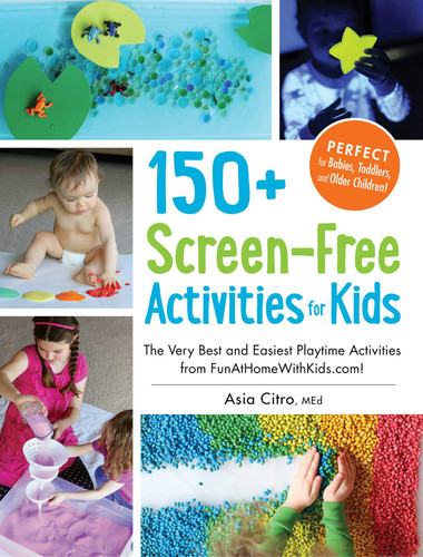 150+ Screen-Free Activities for Kids: The Very Best and Easiest Playtime Activities from FunAtHomeWithKids.com! book cover by Asia Citro