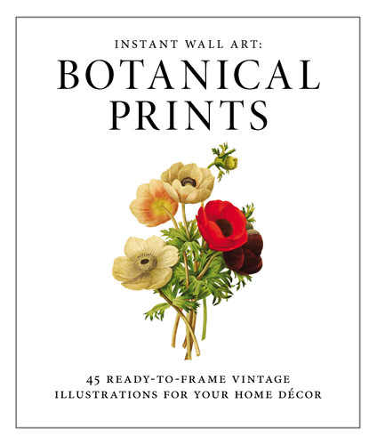 Instant Wall Art - Botanical Prints: 45 Ready-to-Frame Vintage Illustrations for Your Home Decor (Home Design and Décor Gift Series) book cover by Adams Media