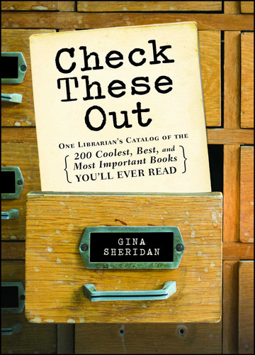 Check These Out: One Librarian's Catalog of the 200 Coolest, Best, and Most Important Books You'll Ever Read book cover by Gina Sheridan