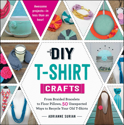 DIY T-Shirt Crafts: From Braided Bracelets to Floor Pillows, 50 Unexpected Ways to Recycle Your Old T-Shirts book cover by Adrianne Surian
