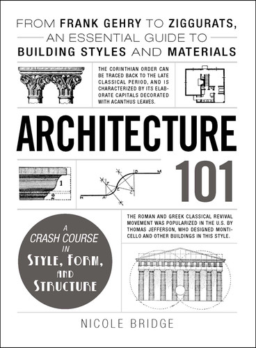 Architecture 101: From Frank Gehry to Ziggurats, an Essential Guide to Building Styles and Materials (Adams 101 Series) book cover by Nicole Bridge